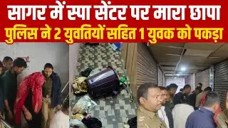 सागर में स्पा सेंटर पर मारा छापा मौके से 1 युवक 2 युवतियां पकड़ी||SAGAR EXPRESS||