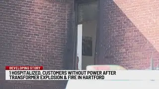 1 hospitalized, customers without power after transformer explosion, fire in Hartford