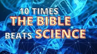 10 TIMES BIBLE BEATS SCIENCE