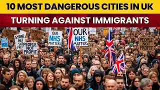 10 UK Cities Where Anti-Immigrant Protests Are Exploding | 2026 News Update