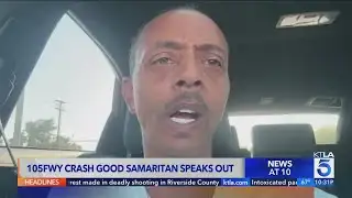 105 Fwy Good Samaritan speaks out