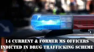 14 Current & Former Mississippi Officers Indicted in Drug Trafficking Scheme