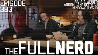18A Is A Winner, Arrow Lake Refresh, Windows 11 vs 10, & More | The Full Nerd ep. 383