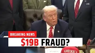 $19 Billion Scam? Trump Says “We’re Digging Deep