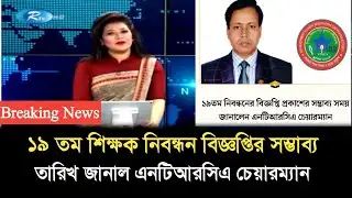 ১৯ তম শিক্ষক নিবন্ধন বিজ্ঞপ্তি  নিয়ে দারুণ সুখবর দিল এনটিআরসিএ চেয়ারম্যান। 19th Ntrca circular 2026