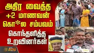 அதிர வைத்த +2 மாணவன் கொ*ல சம்பவம்.. கொந்தளித்த உறவினர்கள் | Thanjavur | StudentDeath