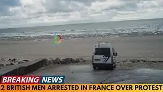 2 BRITISH MEN ARRESTED IN FRANCE OVER PROTEST