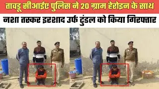 तावडू सीआईए पुलिस ने 20 ग्राम हेरोइन के साथ नशा तस्कर इरशाद उर्फ टुंडल को किया गिरफ्तार@MEWAT20TV