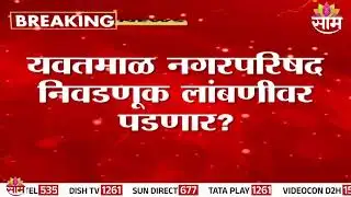 यवतमाळ नगरपरिषद निवडणूक लांबणीवर? 20 डिसेंबरला नव्या वेळापत्रकाची शक्यता | Yavatmal Election News