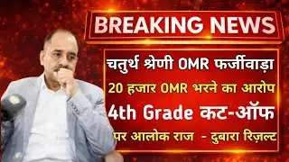 चतुर्थ श्रेणी 20 हजार OMR फर्जीवाड़ा | 4th Grade Cut-Off को लेकर आलोक राज का जवाब  - रिजल्ट मे 