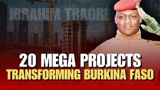 20 Mega Projects Transforming Burkina Faso Under Ibrahim Traoré | Massive Upgrades