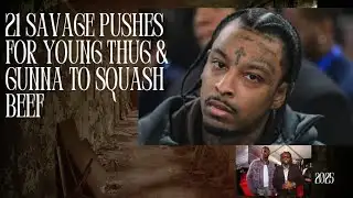 21 SAVAGE PUSHES FOR YOUNG THUG & GUNNA TO SQUASH BEEF