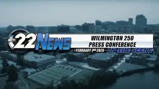 22 News on the Scene | Wilmington 250 Press Conference