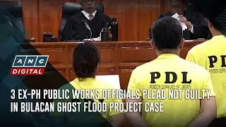 3 ex-PH public works officials plead not guilty in Bulacan ghost flood project case | ANC