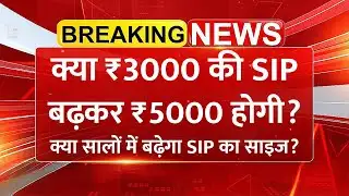 क्या ₹3000 की SIP बढ़कर ₹5000 होगी? क्या सालों में बढ़ेगा SIP का साइज? SIP Growth Story