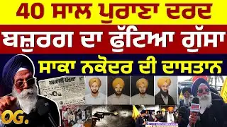 40 ਸਾਲ ਪੁਰਾਣਾ ਦਰਦ, ਬਜ਼ੁਰਗ ਦਾ ਫੁੱਟਿਆ ਗੁੱਸਾ, SAKA NAKODAR ਦੀ ਦਾਸਤਾਨ