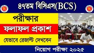 ৪৭তম বিসিএস প্রিলিমিনারি পরীক্ষার ফল প্রকাশ ২০২৫ | 47 Bcs Exam Result 2025