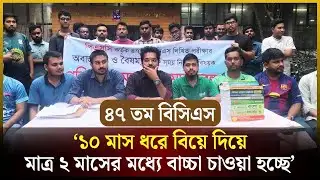 ৪৭ তম বিসিএস লিখিত পরীক্ষার যৌক্তিক সময় দাবি | 47th BCS | Written Exam | The Daily Campus
