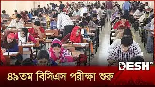 ৪৯তম বিশেষ বিসিএস পরীক্ষা শুরু, প্রতি পদের বিপরীতে ৪৫৬ জন | 49th BCS Exam | Desh TV