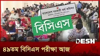 ৪৯তম বিসিএস পরীক্ষা আজ | 49th BCS Exam | Desh TV