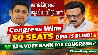 🔴50 தொகுதிகள் காங்கிரஸ் அடம், திமுக பாராமுகம், காங்கிரசுக்கு 12% வாக்கு வங்கியா, Channel2way News