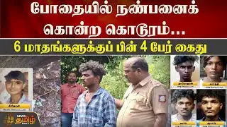 போதையில் நண்பனைக் கொன்ற கொடூரம் 6 மாதங்களுக்குப் பின் 4 பேர் கைது | Friends | Kanchipuram