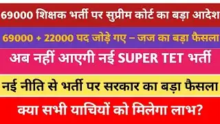 69,000 शिक्षक भर्ती पर सुप्रीम कोर्ट का बड़ा आदेश | 69000+22000 पद | SUPER TET भर्ती खत्म?