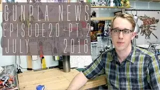 701 - Gunpla News 20: July, 2016 (Announcements)