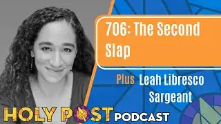 706: The Second Slap plus Leah Libresco Sargeant