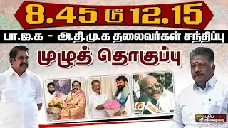 8.45 டூ 12.15 பா.ஜ.க - அ.தி.மு.க தலைவர்கள் சந்திப்பு..,நடந்தது என்ன? | ADMK | EPS | BJP | OPS | PTD
