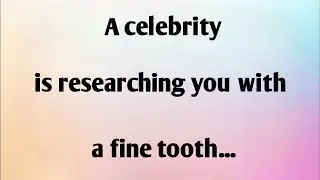 A CELEBRITY IS RESEARCHING YOU WITH A...
