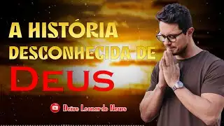 A história desconhecida de Deus | Deive Leonardo News