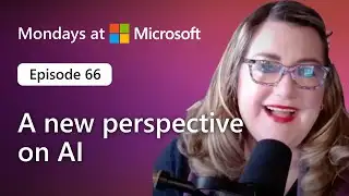 A new perspective on AI | Mondays at Microsoft (Episode 66)