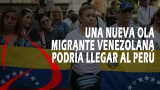 A new wave of Venezuelan immigrants could arrive in Peru