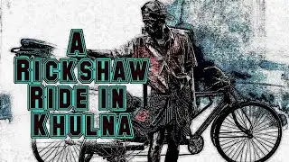 A Rickshaw Ride in Khulna City