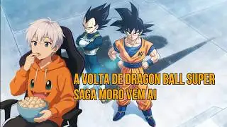 A VOLTA DE DRAGON BALL SUPER   SAGA MORO VEM AI