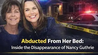 Abducted From Her Bed: Inside the Disappearance of Nancy Guthrie