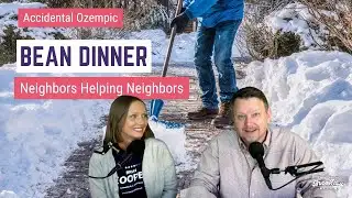 Accidental Ozempic, Bean Dinner and Neighbors Helping Neighbors