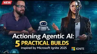 Actioning Agentic AI: 5 Practical Builds Inspired by Microsoft Ignite 2025