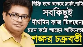 কাজ নেই হাতে, গাড়ি, ফ্ল্যাট, বিক্রি হওয়ার পথে,করুন অবস্থা শঙ্কর চক্রবর্তীর।Actor Shankar Chakroborti
