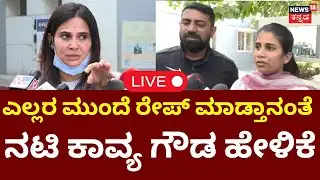 Actress Kavya Gowda On  Assault Case LIVE | ಎಲ್ಲರ ಮುಂದೆ ರೇಪ್ ಮಾಡ್ತಾನಂತೆ.. ನಟಿ ಕಾವ್ಯ ಗೌಡ ಹೇಳಿಕೆ