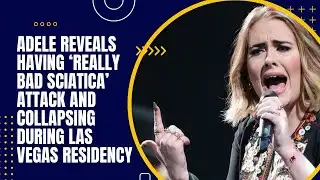 Adele reveals having ‘really bad sciatica’ attack and collapsing during Las Vegas Residency