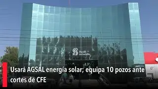 AGSAL will use solar energy; equips 10 wells to respond to CFE outages