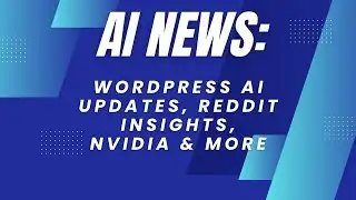AI News | WordPress AI Updates, Reddit Insights, NVIDIA & More