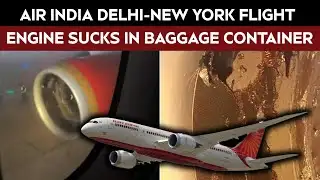 Air India Delhi-New York Flight Engine Sucks In Baggage Container, Damaged