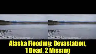 Alaska Flooding: Devastation, 1 Dead, 2 Missing | Typhoon Halong Aftermath