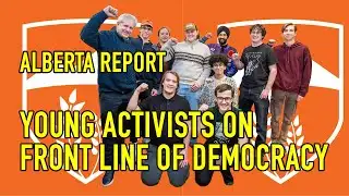 ALBERTA REPORT - YOUNG ACTIVISTS ON FRONT LINE OF DEMOCRACY