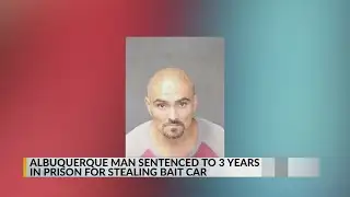 Albuquerque man sentenced for stealing bait car