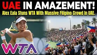 Alex Eala Stuns WTA With Massive Filipino Crowd In UAE.