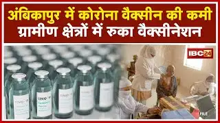 Ambikapur में Corona Vaccine की कमी से बढ़ी चिंता। ग्रामीण क्षेत्रों में रुका Vaccination